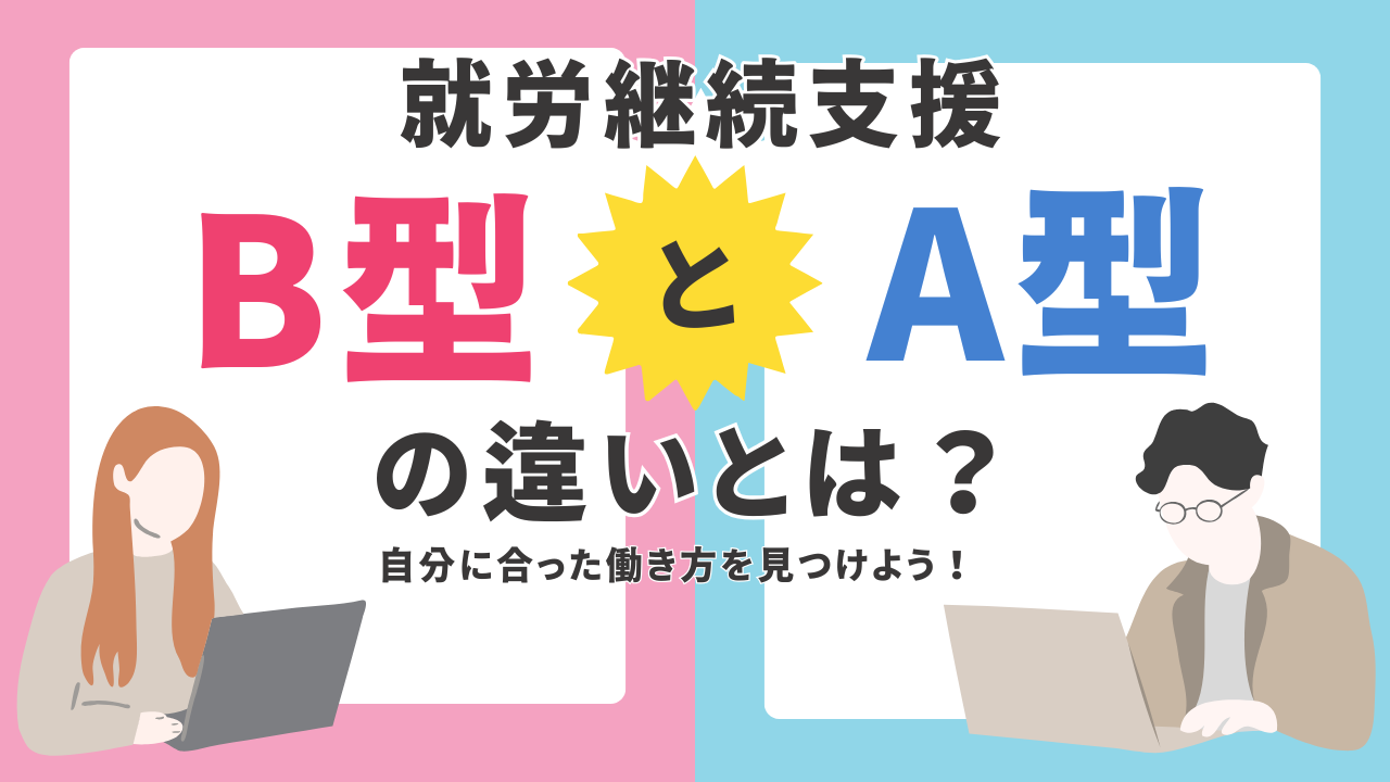就労継続支援A型とB型の違いって？自分に合った働き方を見つけよう！